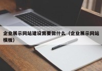 企业展示网站建设需要做什么（企业展示网站模板）