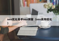 seo优化高手seo博客（seo高效优化）