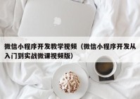 微信小程序开发教学视频（微信小程序开发从入门到实战微课视频版）