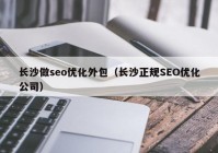 长沙做seo优化外包（长沙正规SEO优化公司）