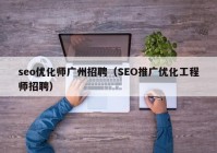 seo优化师广州招聘（SEO推广优化工程师招聘）