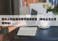 腾讯云网站建设教学视频教程（腾讯云怎么搭建网站）