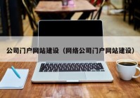 公司门户网站建设（网络公司门户网站建设）