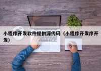 小程序开发软件提供源代码（小程序开发序开发）