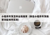 小程序开发怎样全局搜索（微信小程序开发搜索功能如何实现）