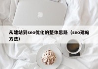 从建站到seo优化的整体思路（seo建站方法）