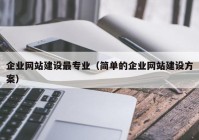 企业网站建设最专业（简单的企业网站建设方案）