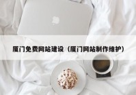 厦门免费网站建设（厦门网站制作维护）